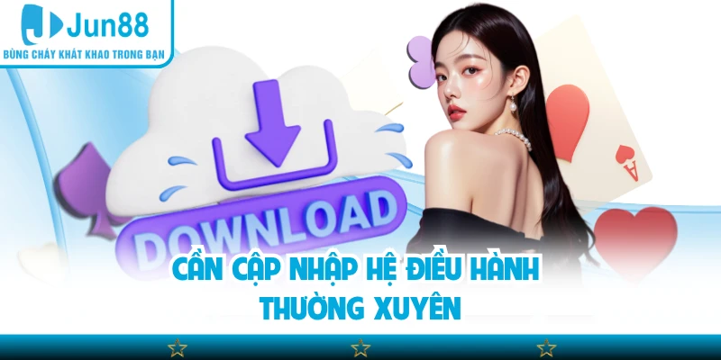 Cần cập nhập hệ điều hành thường xuyên
