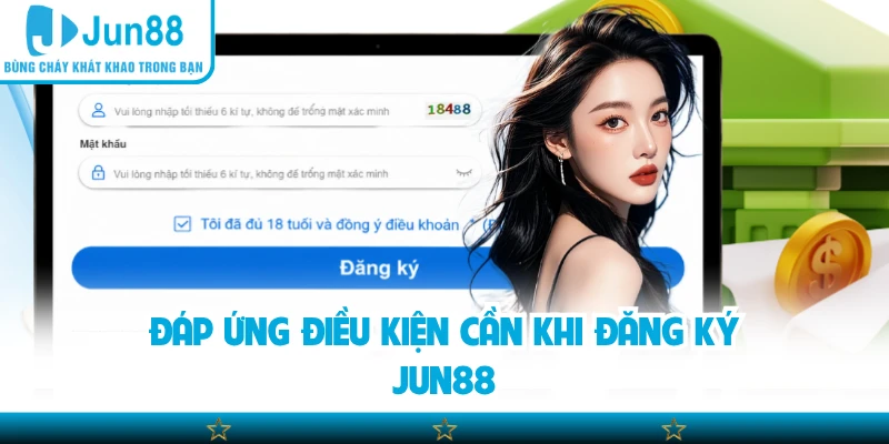 Đáp ứng điều kiện cần khi đăng ký Jun88