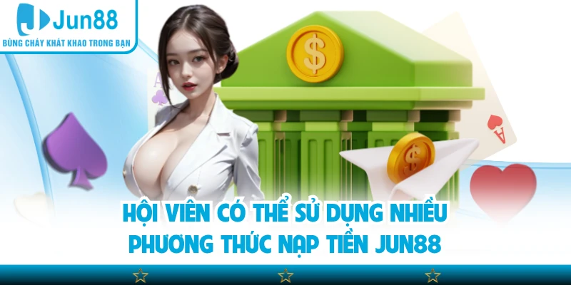 Hội viên có thể sử dụng nhiều phương thức nạp tiền Jun88