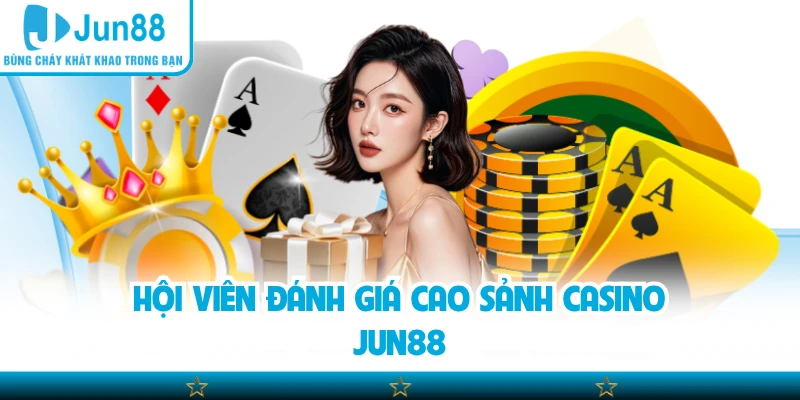 Hội viên đánh giá cao sảnh casino Jun88
