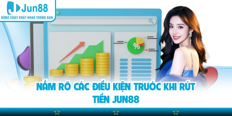 Nắm rõ các điều kiện trước khi rút tiền Jun88