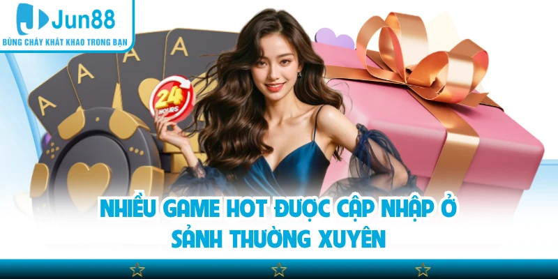 Nhiều game hot được cập nhập ở sảnh thường xuyên
