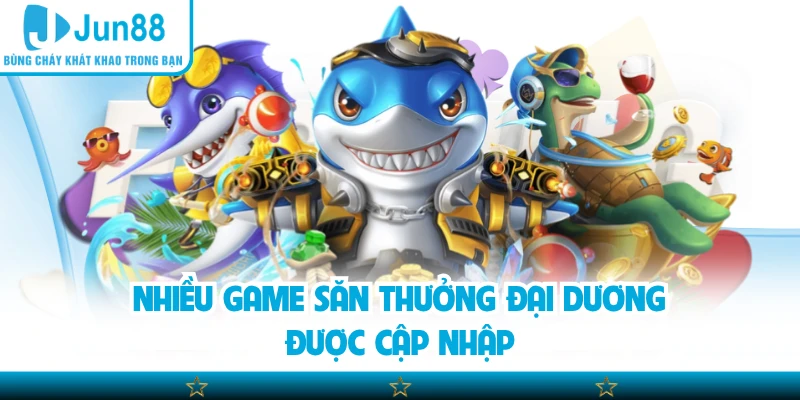 Nhiều game săn thưởng đại dương được cập nhập