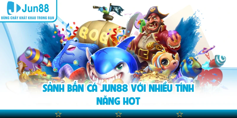 Sảnh bắn cá Jun88 với nhiều tính năng hot