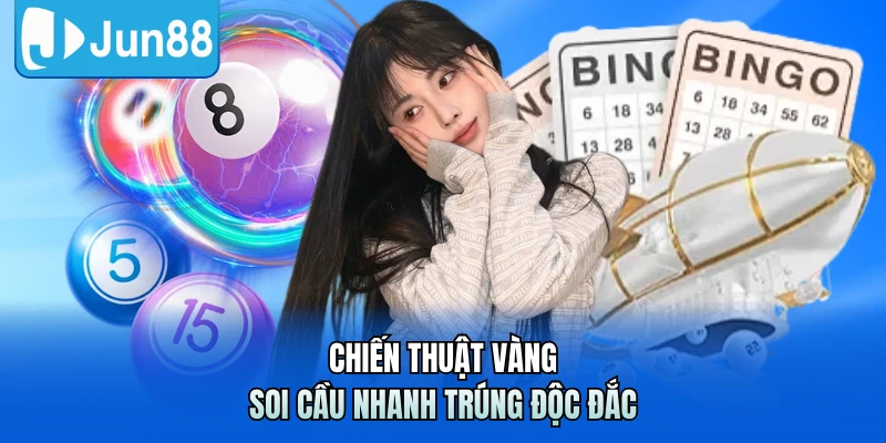 Chiến thuật vàng soi cầu nhanh trúng độc đắc