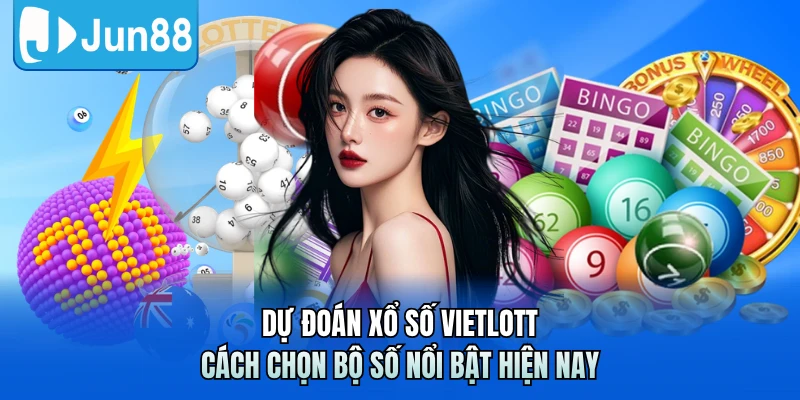 Dự Đoán Xổ Số Vietlott - Cách Chọn Bộ Số Nổi Bật Hiện Nay