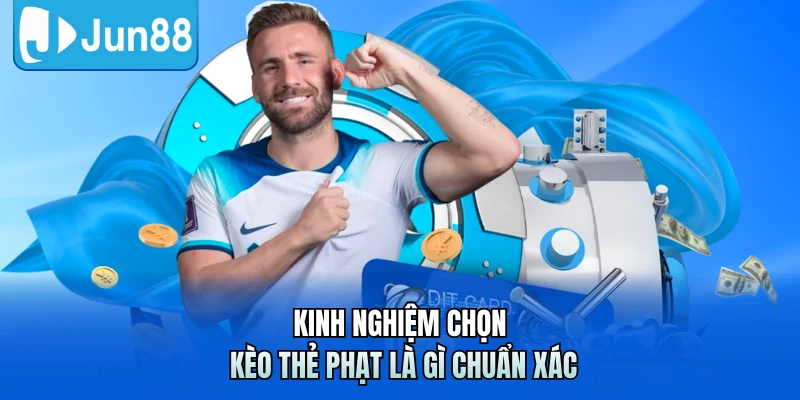 Kinh nghiệm chọn kèo thẻ phạt là gì chuẩn xác