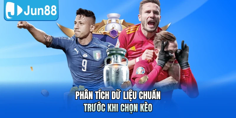 Phân tích dữ liệu chuẩn trước khi chọn kèo