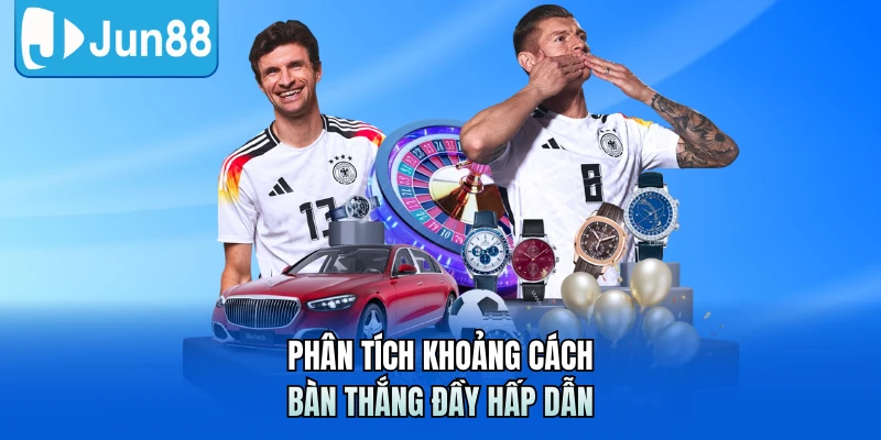 Phân tích khoảng cách bàn thắng đầy hấp dẫn