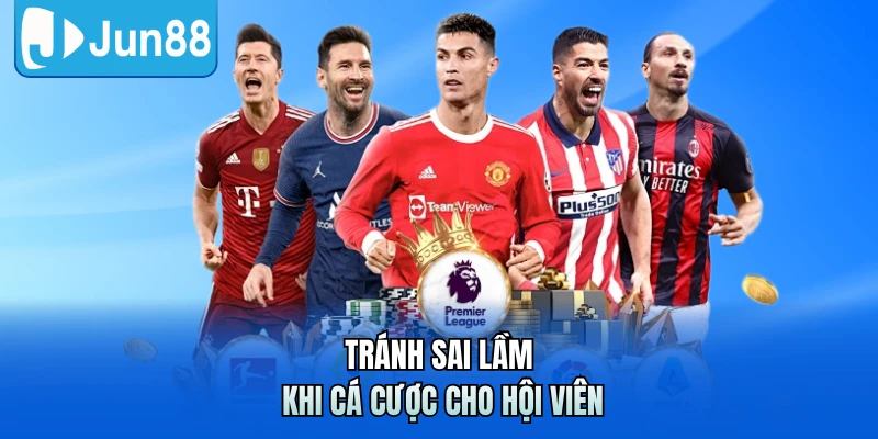 Tránh sai lầm khi cá cược cho hội viên