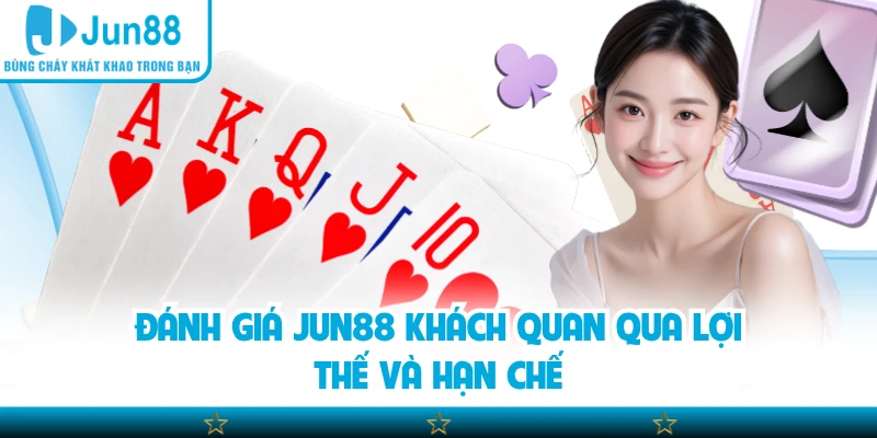 Đánh giá Jun88 khách quan qua lợi thế và hạn chế