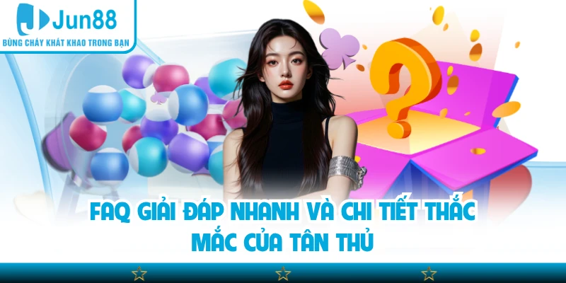 FAQ giải đáp nhanh và chi tiết thắc mắc của tân thủ