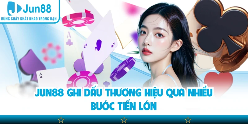 Jun88 ghi dấu thương hiệu qua nhiều bước tiến lớn